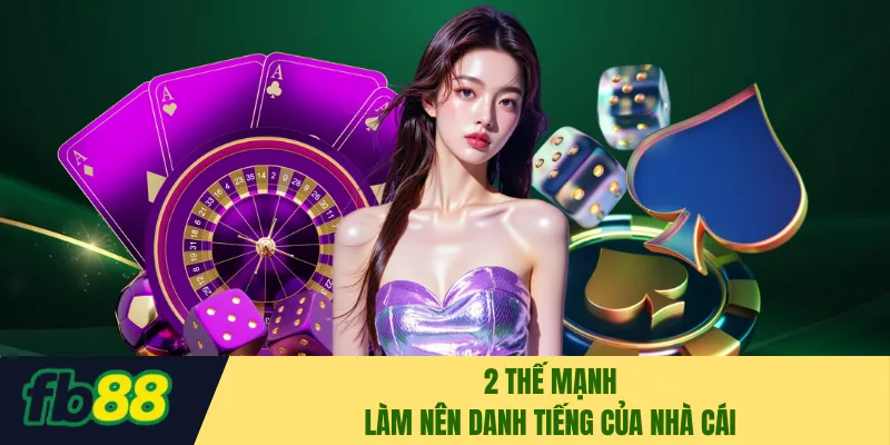 2 thế mạnh làm nên danh tiếng của nhà cái