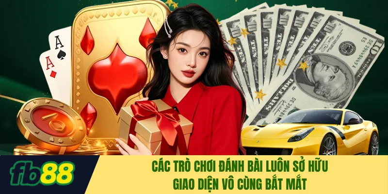 Các trò chơi đánh bài luôn sở hữu giao diện vô cùng bắt mắt