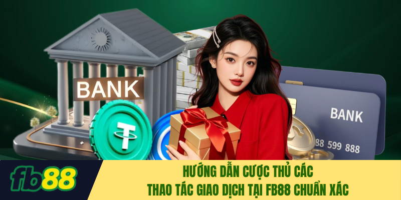 Hướng dẫn cược thủ các thao tác giao dịch tại FB88 chuẩn xác