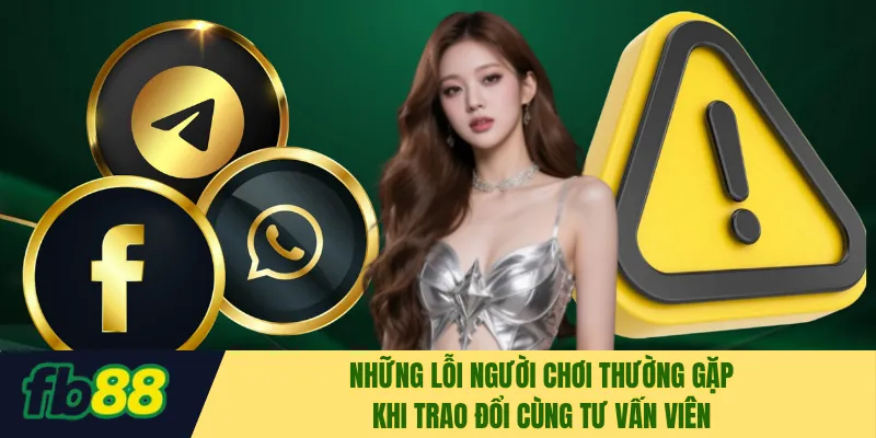 Những lỗi người chơi thường gặp khi trao đổi cùng tư vấn viên