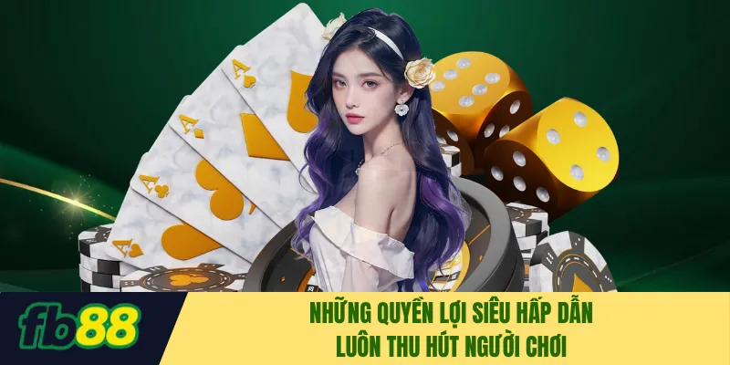 Những quyền lợi siêu hấp dẫn luôn thu hút người chơi