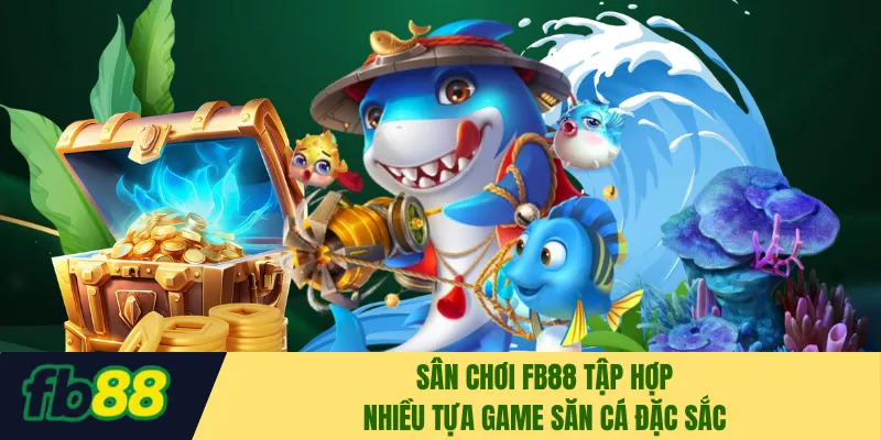 Sân chơi FB88 tập hợp nhiều tựa game săn cá đặc sắc