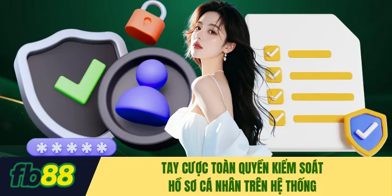 Tay cược toàn quyền kiểm soát hồ sơ cá nhân trên hệ thống