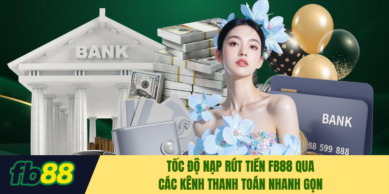 Tốc độ nạp rút tiền FB88 qua các kênh thanh toán nhanh gọn
