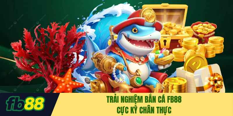 Trải nghiệm bắn cá FB88 cực kỳ chân thực